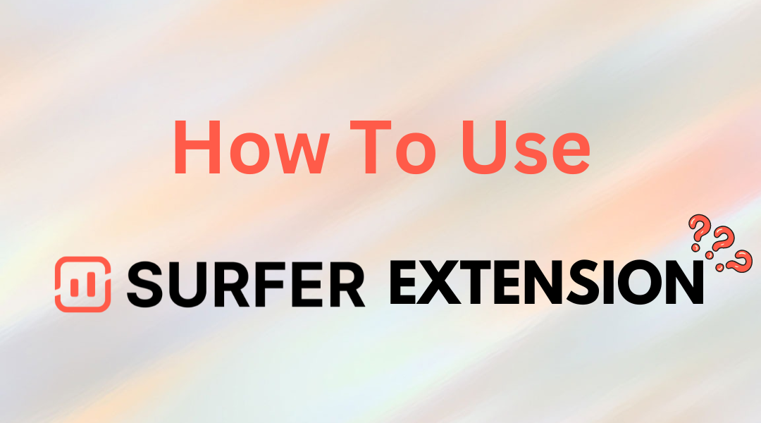 How to Use Surfer SEO Extension to Optimize Content in 2024