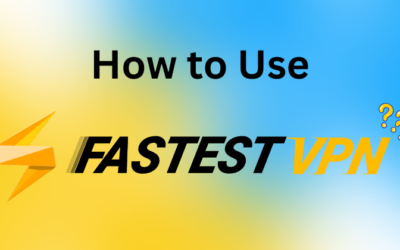 How to Use FastestVPN: A Step-by-Step Guideline in 2025