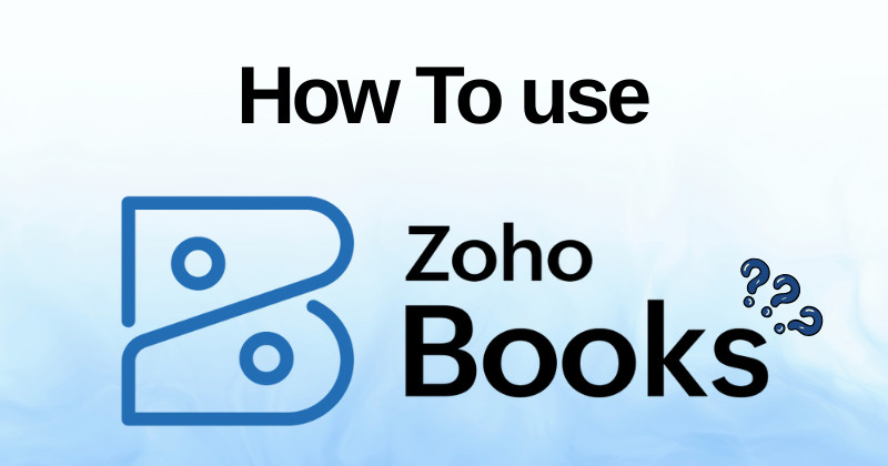 How to Use Zoho Books: A Step-By-Step Guideline in 2025