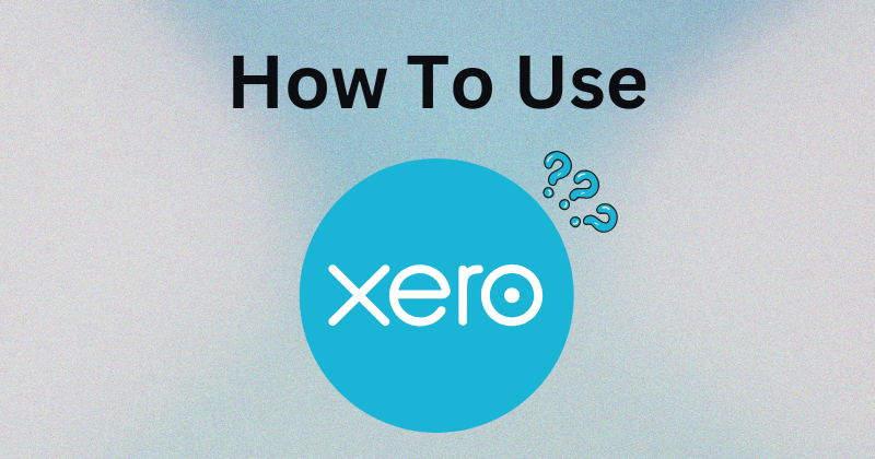 How to Use Xero: Step-by-Step Guidelines in 2025? 1 How to Use Xero