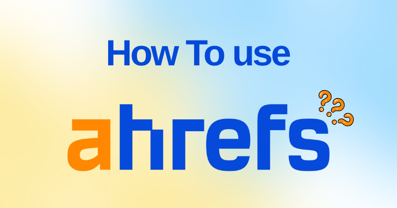 How To Use Ahrefs: A Step-by-Step Guideline in 2025? 1 How To Use Ahrefs