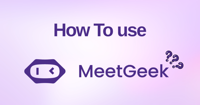 How to Use MeetGeek: Your Quick Start Guideline in 2025? 1 How to Use MeetGeek