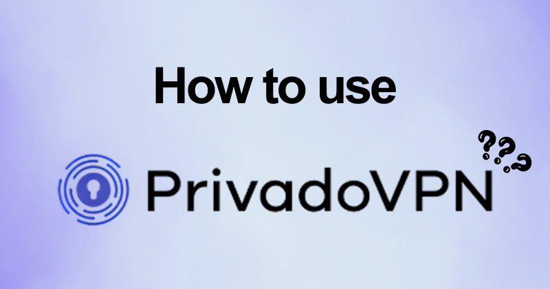 how to use PrivadoVPN