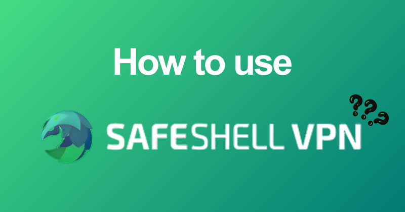 how to use SafeShell VPN